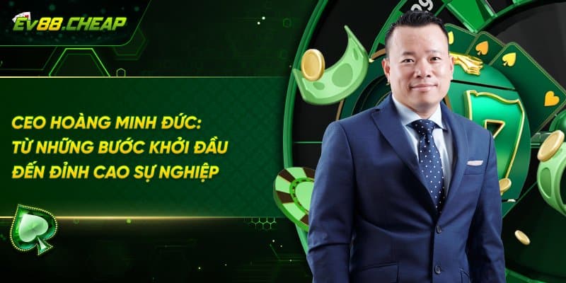 Hành trình sự nghiệp của CEO Hoàng Minh Đức