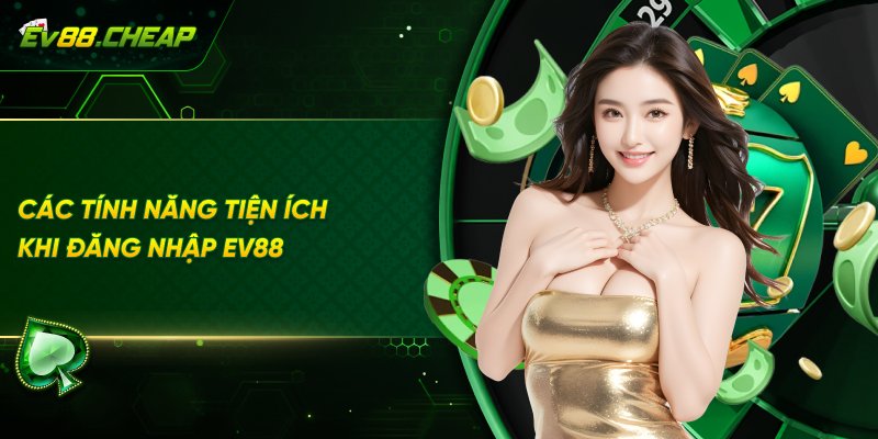 Lợi ích khi đăng nhập EV88