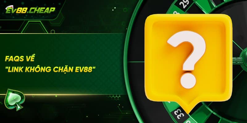 Hỏi đáp về link không chặn EV88