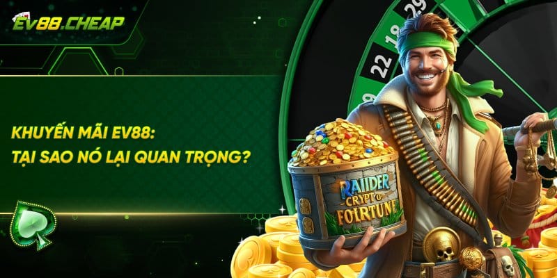 Tại sao khuyến mãi EV88 lại quan trọng