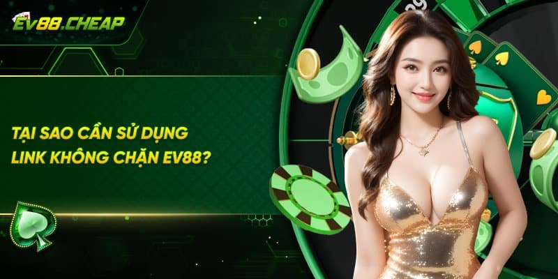  Vì sao nên dùng link không chặn EV88